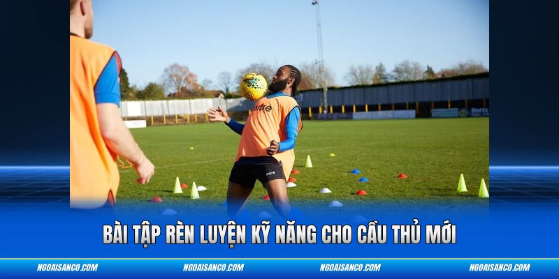 Bài tập rèn luyện kỹ năng cho cầu thủ mới
