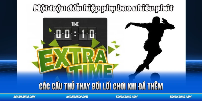Các cầu thủ thay đổi lối chơi khi đá thêm