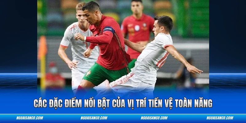 Các đặc điểm nổi bật của vị trí tiền vệ toàn năng