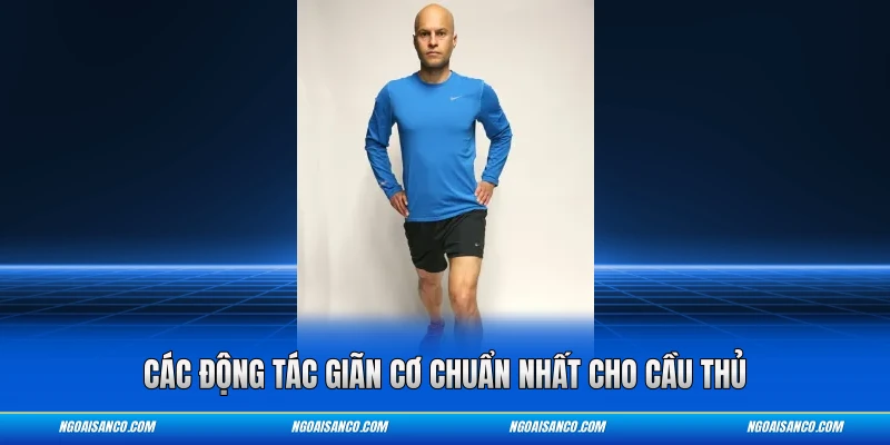 Các động tác giãn cơ chuẩn nhất cho cầu thủ