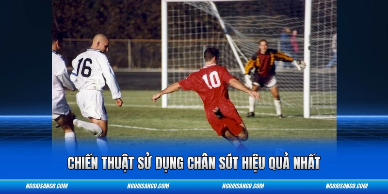 Chiến thuật sử dụng chân sút hiệu quả nhất
