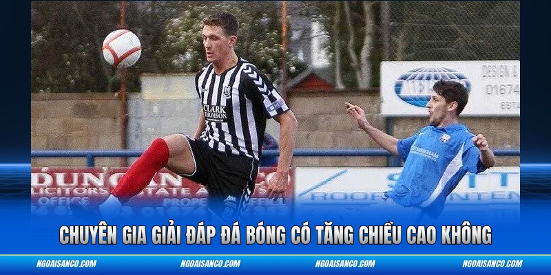 Chuyên gia giải đáp đá bóng có tăng chiều cao không
