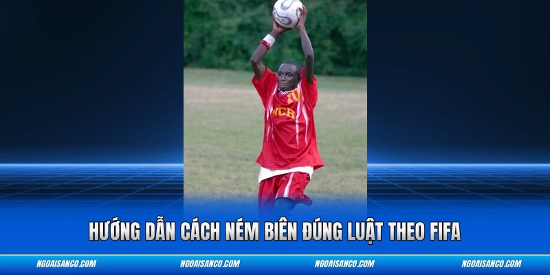 Hướng dẫn cách ném biên đúng luật theo FIFA
