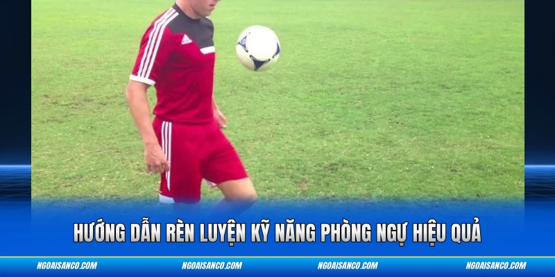 Hướng dẫn rèn luyện kỹ năng phòng ngự hiệu quả