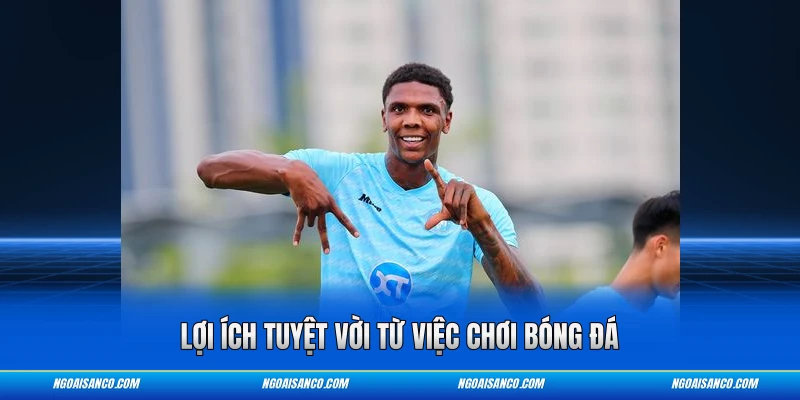 Lợi ích tuyệt vời từ việc chơi bóng đá