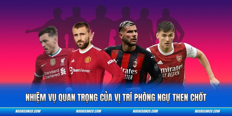 Nhiệm vụ quan trọng của vị trí phòng ngự then chốt