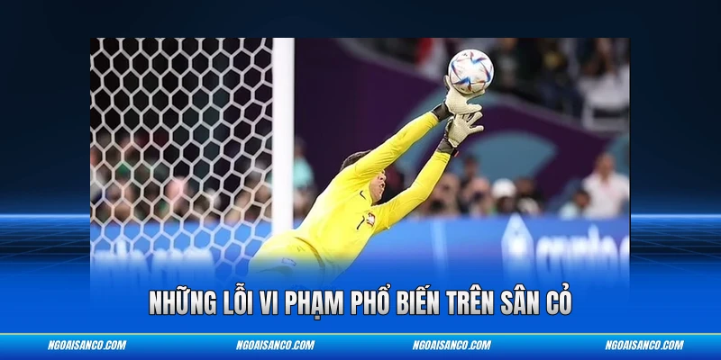 Những lỗi vi phạm phổ biến trên sân cỏ