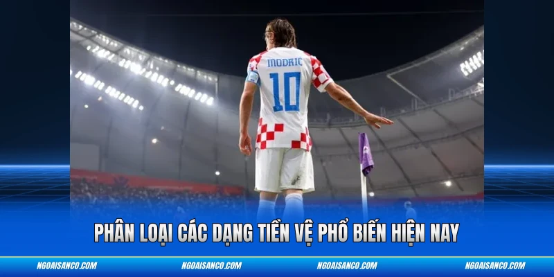 Phân loại các dạng tiền vệ phổ biến hiện nay