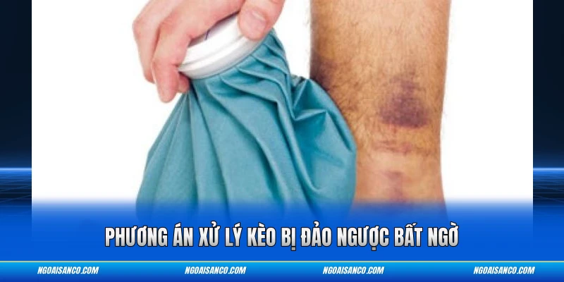 Phương án xử lý kèo bị đảo ngược bất ngờ