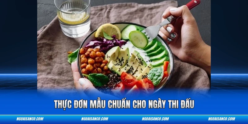 Thực đơn mẫu chuẩn cho ngày thi đấu