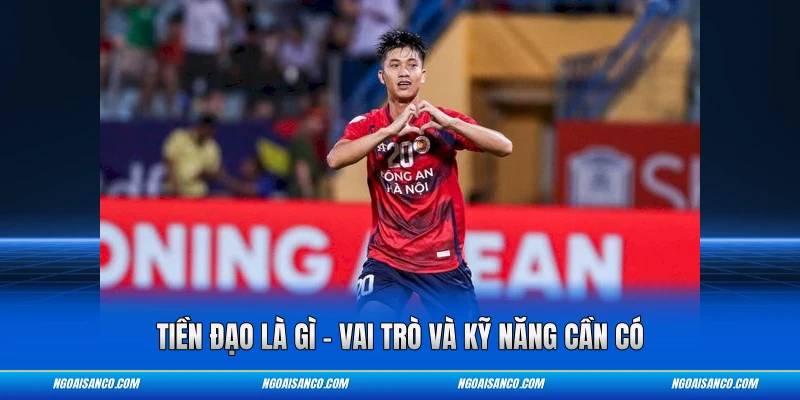 Tiền Đạo Là Gì – Vai Trò Và Kỹ Năng Cần Có Tiền Đạo Là Gì