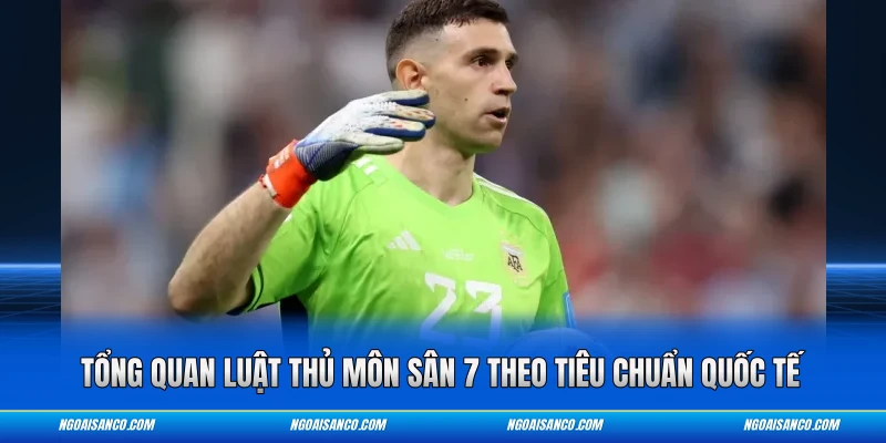 Tổng quan luật thủ môn sân 7 theo tiêu chuẩn quốc tế