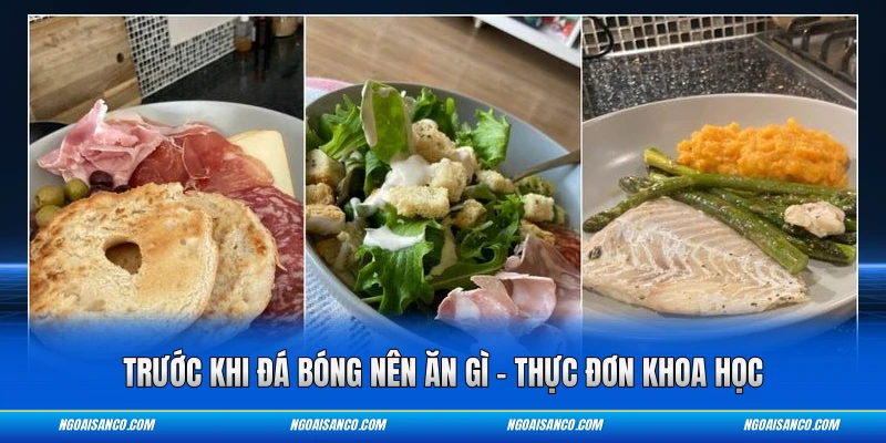 Trước Khi Đá Bóng Nên Ăn Gì – Thực Đơn Khoa Học Trước Khi Đá Bóng Nên Ăn Gì