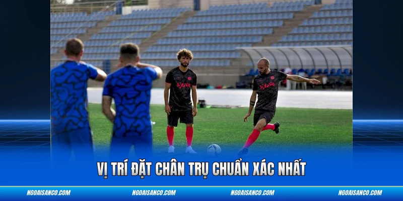 Vị trí đặt chân trụ chuẩn xác nhất